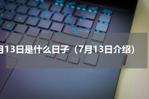 7月13日是什么日子（7月13日介绍）