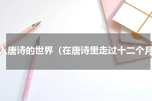 走入唐诗的世界（在唐诗里走过十二个月）