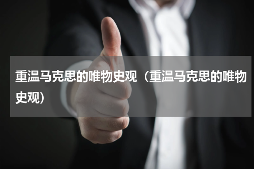 重温马克思的唯物史观（重温马克思的唯物史观）