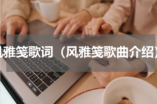 风雅笺歌词（风雅笺歌曲介绍）