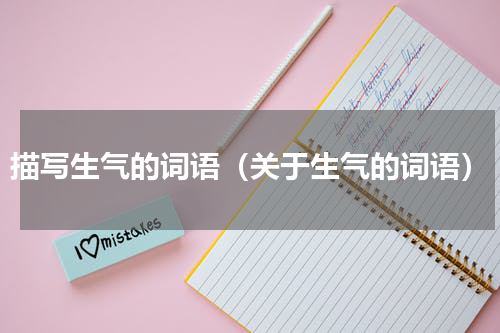 描写生气的词语（关于生气的词语）