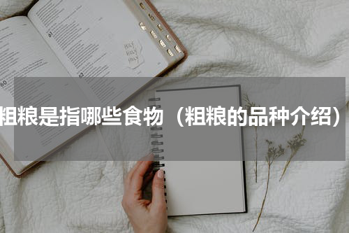 粗粮是指哪些食物（粗粮的品种介绍）