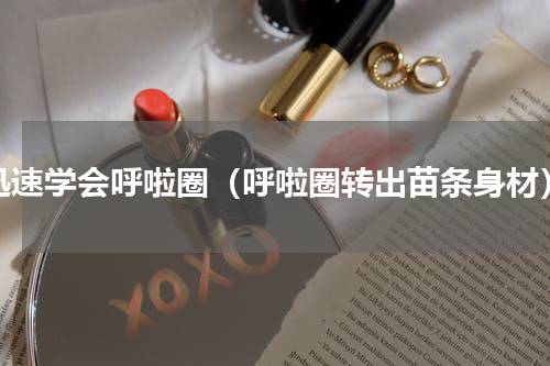 迅速学会呼啦圈（呼啦圈转出苗条身材）