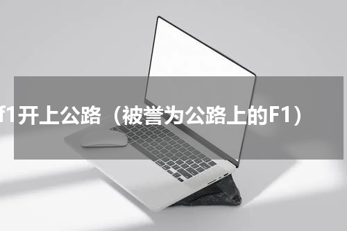 f1开上公路（被誉为公路上的F1）
