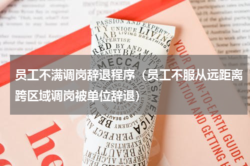 员工不满调岗辞退程序（员工不服从远距离跨区域调岗被单位辞退）