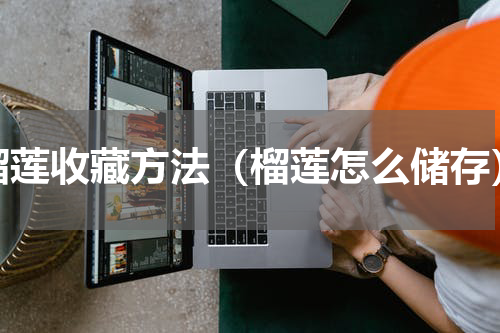 榴莲收藏方法（榴莲怎么储存）