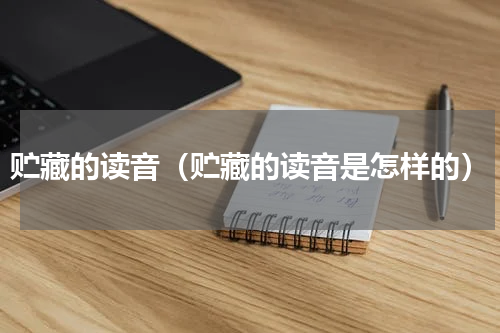 贮藏的读音（贮藏的读音是怎样的）