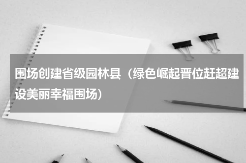 围场创建省级园林县（绿色崛起晋位赶超建设美丽幸福围场）