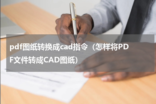 pdf图纸转换成cad指令（怎样将PDF文件转成CAD图纸）
