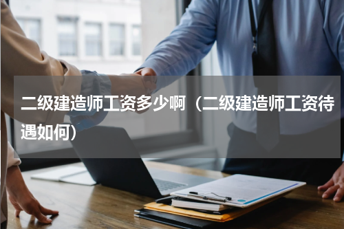 二级建造师工资多少啊（二级建造师工资待遇如何）