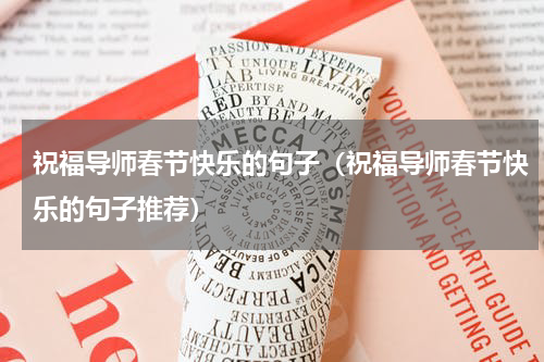 祝福导师春节快乐的句子（祝福导师春节快乐的句子推荐）