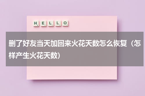删了好友当天加回来火花天数怎么恢复（怎样产生火花天数）