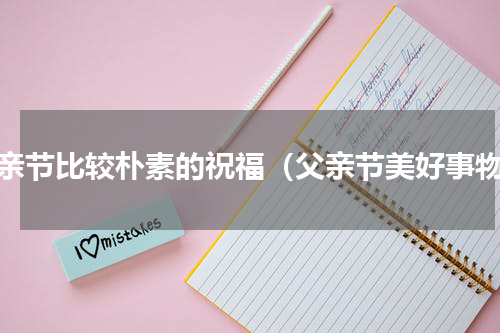 父亲节比较朴素的祝福（父亲节美好事物）