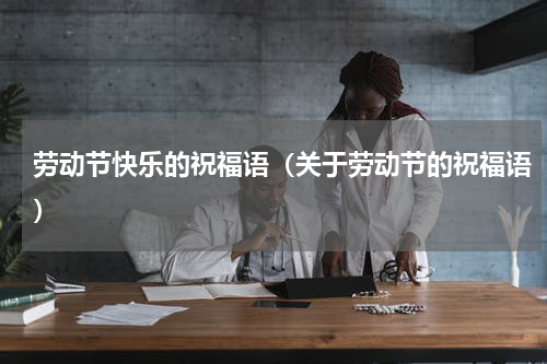 劳动节快乐的祝福语（关于劳动节的祝福语）