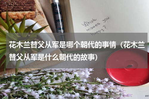 花木兰替父从军是哪个朝代的事情（花木兰替父从军是什么朝代的故事）
