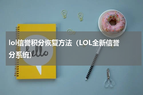 lol信誉积分恢复方法（LOL全新信誉分系统）