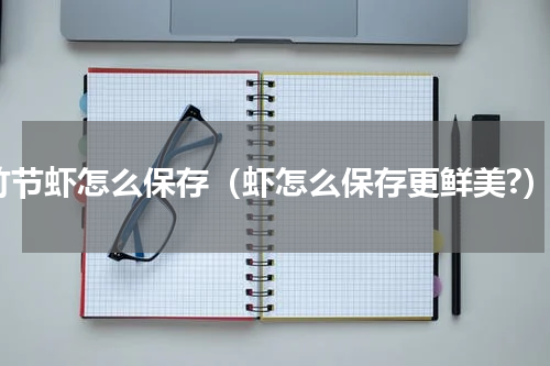 竹节虾怎么保存（虾怎么保存更鲜美?）