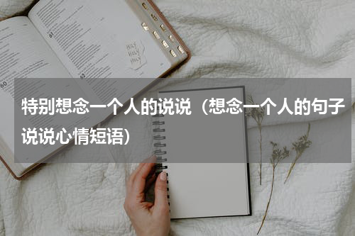 特别想念一个人的说说（想念一个人的句子说说心情短语）