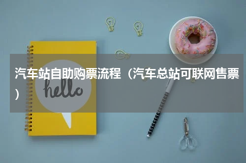 汽车站自助购票流程（汽车总站可联网售票）