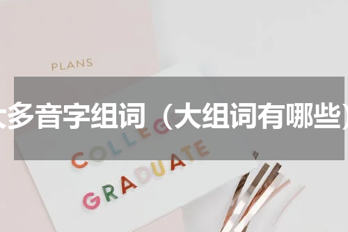 大多音字组词（大组词有哪些）