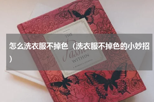 怎么洗衣服不掉色（洗衣服不掉色的小妙招）