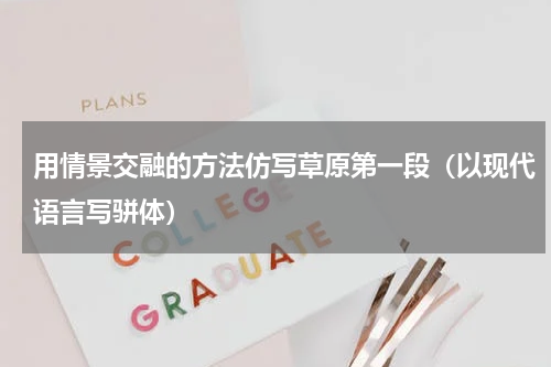 用情景交融的方法仿写草原第一段（以现代语言写骈体）