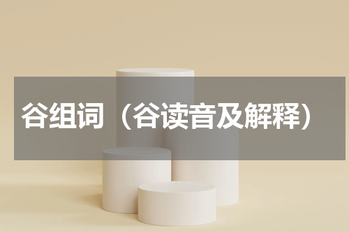 谷组词（谷读音及解释）