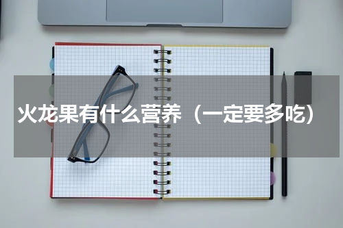 火龙果有什么营养（一定要多吃）