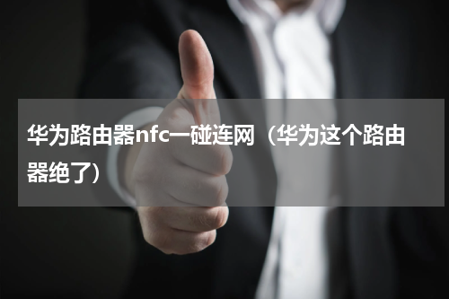 华为路由器nfc一碰连网（华为这个路由器绝了）