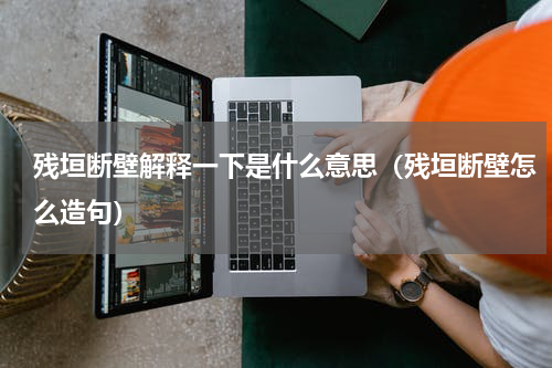 残垣断壁解释一下是什么意思（残垣断壁怎么造句）