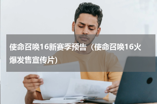 使命召唤16新赛季预告（使命召唤16火爆发售宣传片）