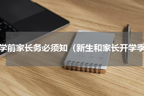 开学前家长务必须知（新生和家长开学季）