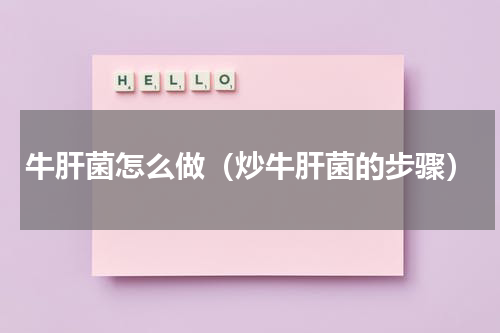 牛肝菌怎么做（炒牛肝菌的步骤）