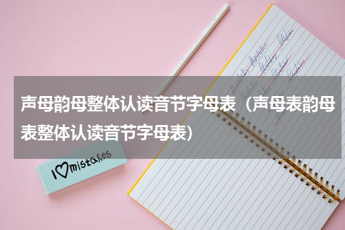声母韵母整体认读音节字母表（声母表韵母表整体认读音节字母表）