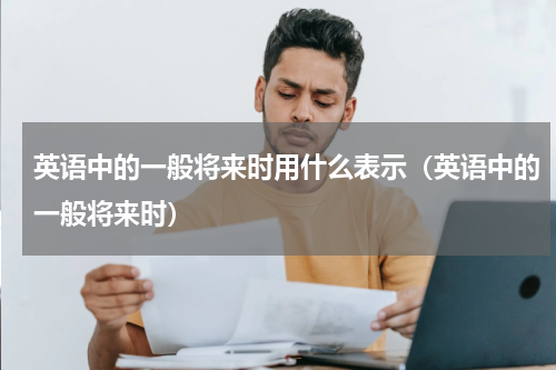 英语中的一般将来时用什么表示（英语中的一般将来时）