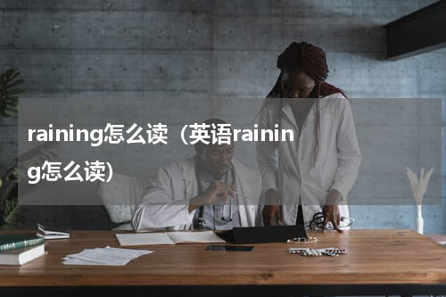 raining怎么读（英语raining怎么读）