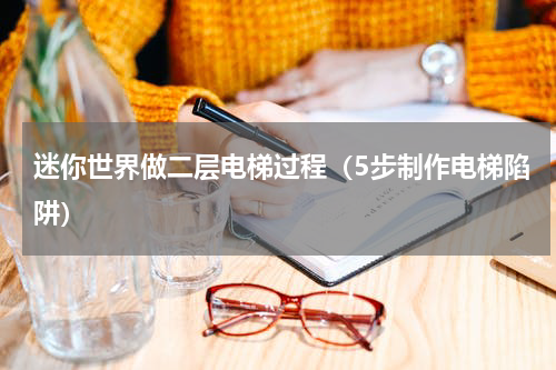 迷你世界做二层电梯过程（5步制作电梯陷阱）