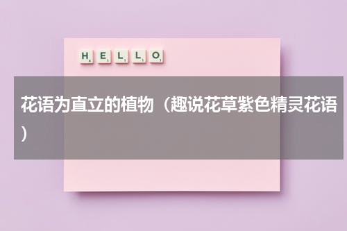 花语为直立的植物（趣说花草紫色精灵花语）