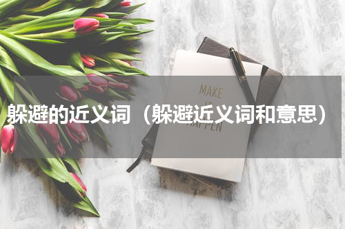 躲避的近义词（躲避近义词和意思）