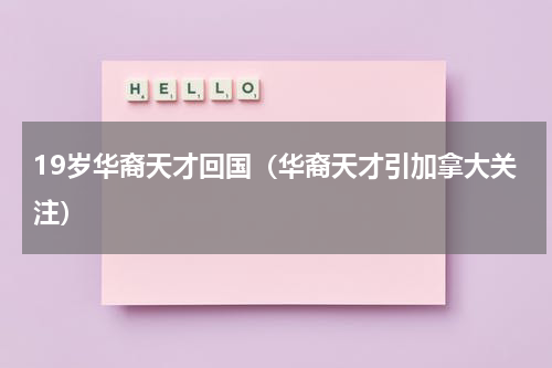 19岁华裔天才回国（华裔天才引加拿大关注）