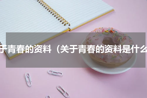关于青春的资料（关于青春的资料是什么）