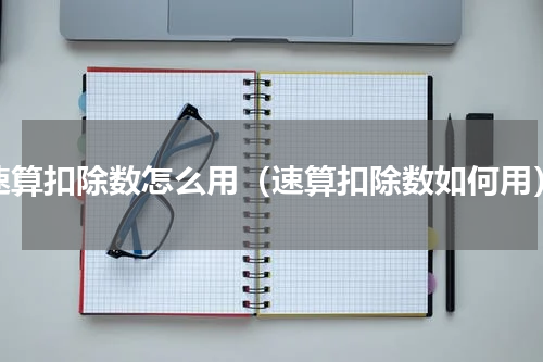 速算扣除数怎么用（速算扣除数如何用）