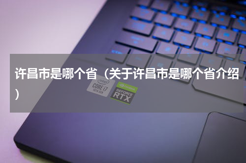 许昌市是哪个省（关于许昌市是哪个省介绍）