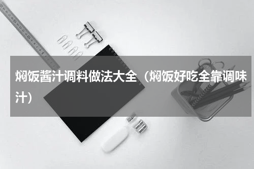 焖饭酱汁调料做法大全（焖饭好吃全靠调味汁）