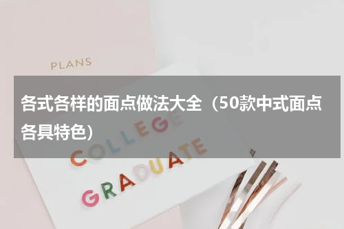 各式各样的面点做法大全（50款中式面点各具特色）