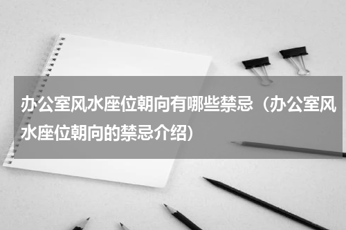 办公室风水座位朝向有哪些禁忌（办公室风水座位朝向的禁忌介绍）