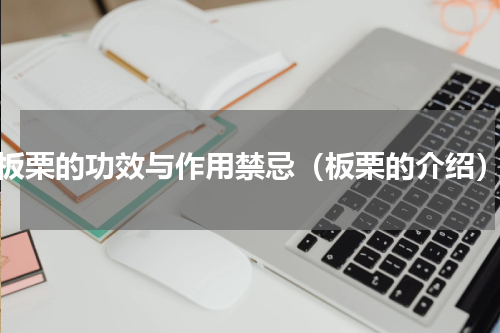 板栗的功效与作用禁忌（板栗的介绍）