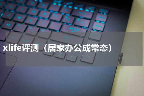 xlife评测（居家办公成常态）