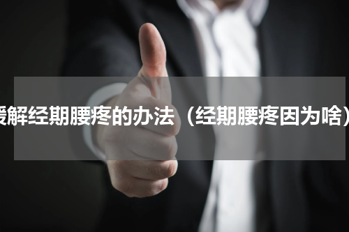 缓解经期腰疼的办法（经期腰疼因为啥）