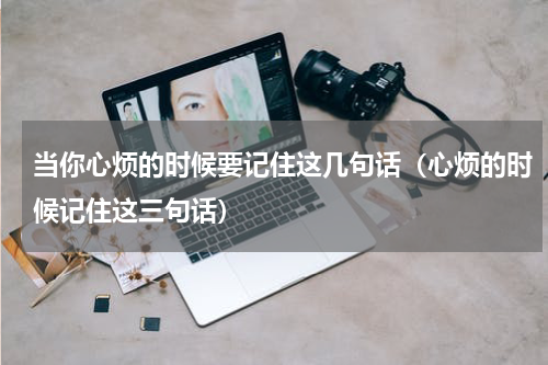 当你心烦的时候要记住这几句话（心烦的时候记住这三句话）